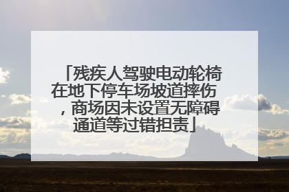 残疾人驾驶电动轮椅在地下停车场坡道摔伤，商场因未设置无障碍通道等过错担责