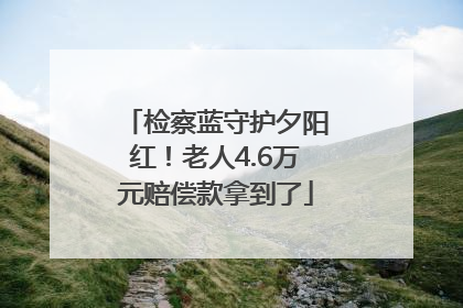 检察蓝守护夕阳红！老人4.6万元赔偿款拿到了