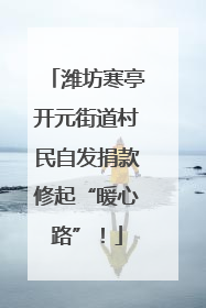潍坊寒亭开元街道村民自发捐款修起“暖心路”！