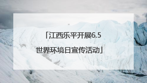 江西乐平开展6.5世界环境日宣传活动