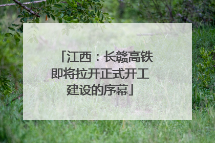 江西：长赣高铁即将拉开正式开工建设的序幕