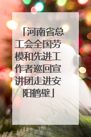 河南省总工会全国劳模和先进工作者巡回宣讲团走进安阳鹤壁