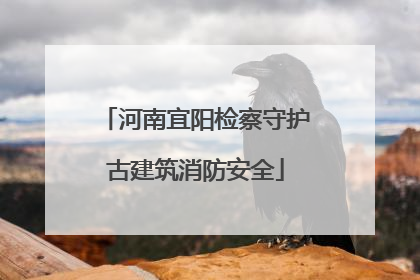 河南宜阳检察守护古建筑消防安全