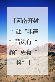 河南开封：让“非遗”普法有“颜”更有“料”