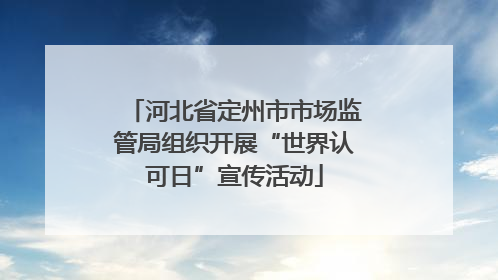 河北省定州市市场监管局组织开展“世界认可日”宣传活动