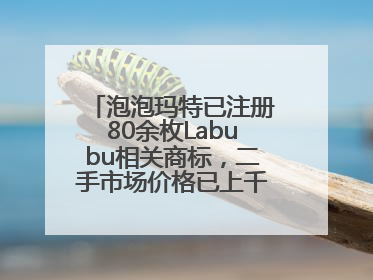 泡泡玛特已注册80余枚Labubu相关商标，二手市场价格已上千元，仿版工厂负责人：都在欠货，根本不够分