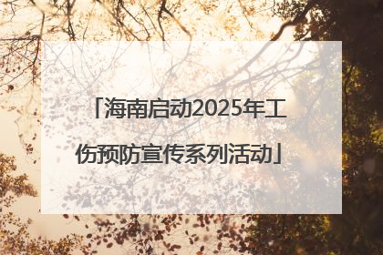 海南启动2025年工伤预防宣传系列活动