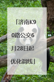 济南K90路公交6月28日起优化调线