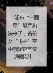 浦东“一圈一路”最严执法来了，首位女“飞手”空中锁定这些交通陋习