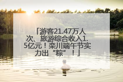 游客21.47万人次、旅游综合收入1.5亿元！栾川端午节实力出“粽”！