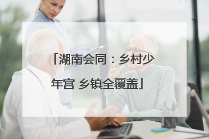 湖南会同：乡村少年宫 乡镇全覆盖