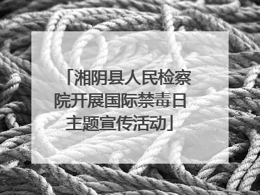 湘阴县人民检察院开展国际禁毒日主题宣传活动