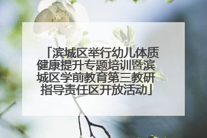滨城区举行幼儿体质健康提升专题培训暨滨城区学前教育第三教研指导责任区开放活动