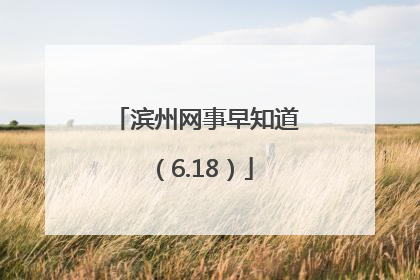 滨州网事早知道（6.18）