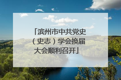 滨州市中共党史（史志）学会换届大会顺利召开