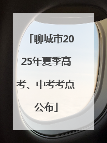 聊城市2025年夏季高考、中考考点公布