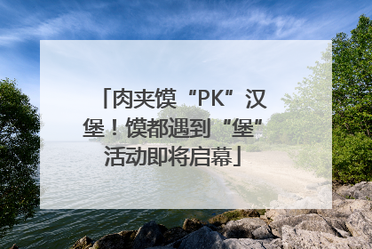 肉夹馍“PK”汉堡！馍都遇到“堡”活动即将启幕