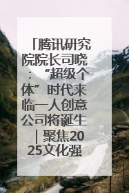 腾讯研究院院长司晓：“超级个体”时代来临一人创意公司将诞生｜聚焦2025文化强国建设高峰论坛