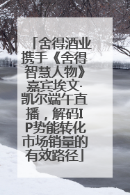 舍得酒业携手《舍得智慧人物》嘉宾埃文·凯尔端午直播，解码IP势能转化市场销量的有效路径