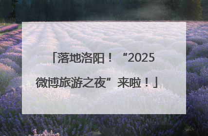 落地洛阳！“2025微博旅游之夜”来啦！