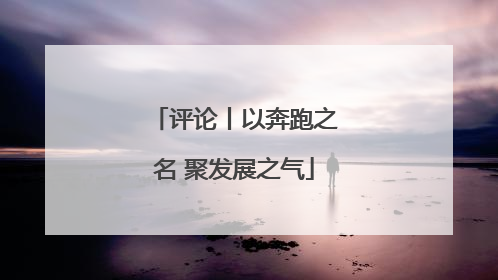 评论丨以奔跑之名 聚发展之气