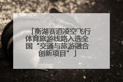 衡湖赛道凌空飞行体育旅游线路入选全国“交通与旅游融合创新项目”