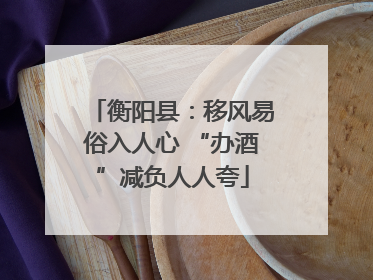 衡阳县：移风易俗入人心 “办酒”减负人人夸