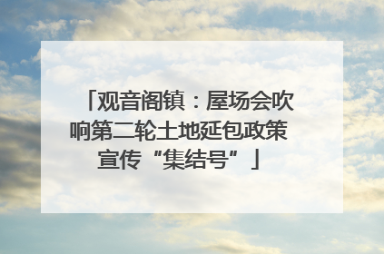 观音阁镇：屋场会吹响第二轮土地延包政策宣传“集结号”