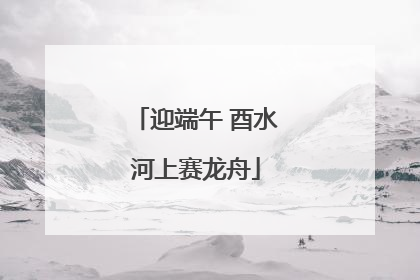 迎端午 酉水河上赛龙舟