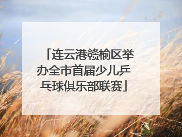 连云港赣榆区举办全市首届少儿乒乓球俱乐部联赛