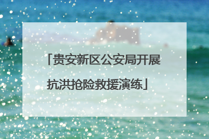 贵安新区公安局开展抗洪抢险救援演练