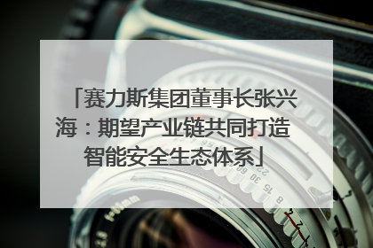 赛力斯集团董事长张兴海：期望产业链共同打造智能安全生态体系