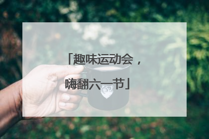 趣味运动会，嗨翻六一节
