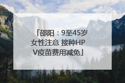 邵阳：9至45岁女性注意 接种HPV疫苗费用减免