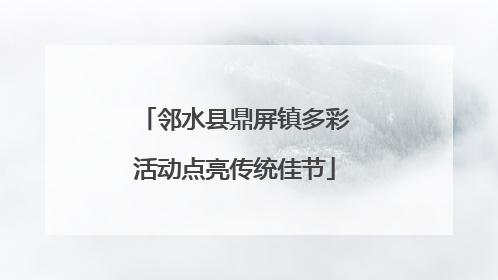 邻水县鼎屏镇多彩活动点亮传统佳节