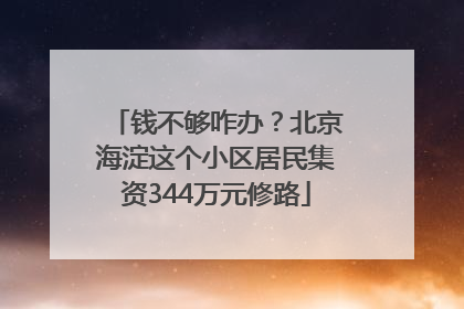钱不够咋办？北京海淀这个小区居民集资344万元修路