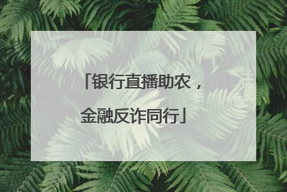 银行直播助农，金融反诈同行