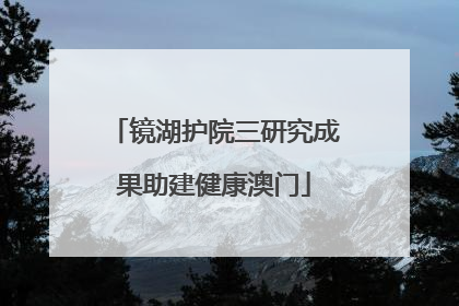 镜湖护院三研究成果助建健康澳门