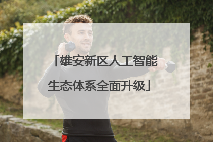 雄安新区人工智能生态体系全面升级