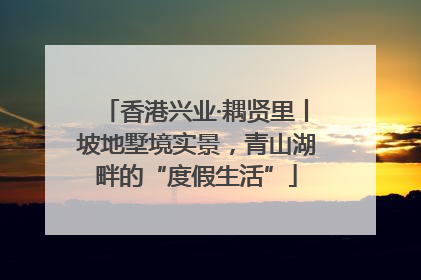 香港兴业·耦贤里丨坡地墅境实景，青山湖畔的“度假生活”