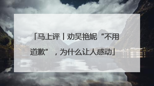 马上评丨劝吴艳妮“不用道歉”，为什么让人感动