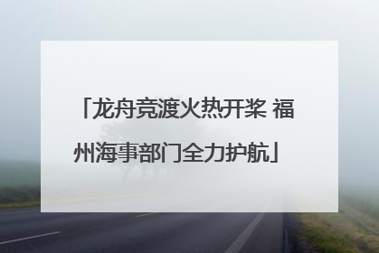 龙舟竞渡火热开桨 福州海事部门全力护航