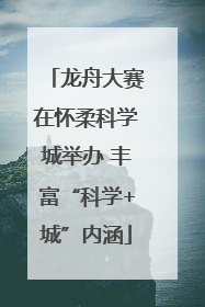 龙舟大赛在怀柔科学城举办 丰富“科学+城”内涵