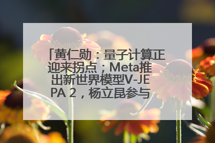 黄仁勋：量子计算正迎来拐点；Meta推出新世界模型V-JEPA 2，杨立昆参与开发丨全球科技早参