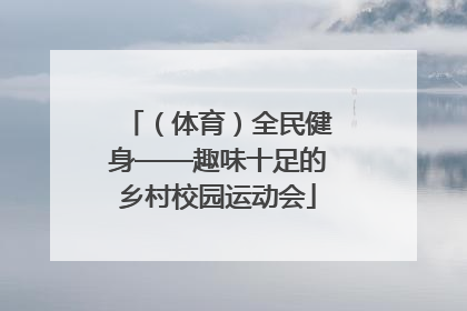 （体育）全民健身——趣味十足的乡村校园运动会