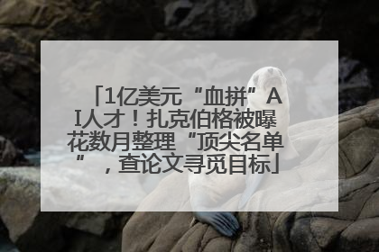1亿美元“血拼”AI人才！扎克伯格被曝花数月整理“顶尖名单”，查论文寻觅目标