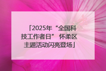 2025年“全国科技工作者日” 怀柔区主题活动闪亮登场