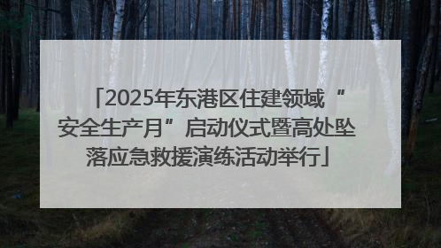 2025年东港区住建领域“安全生产月”启动仪式暨高处坠落应急救援演练活动举行