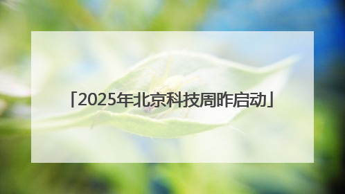 2025年北京科技周昨启动