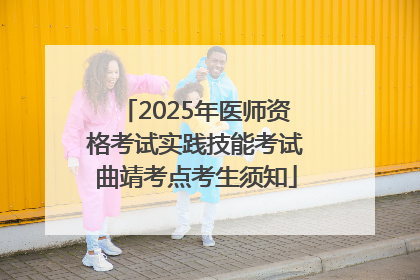 2025年医师资格考试实践技能考试曲靖考点考生须知